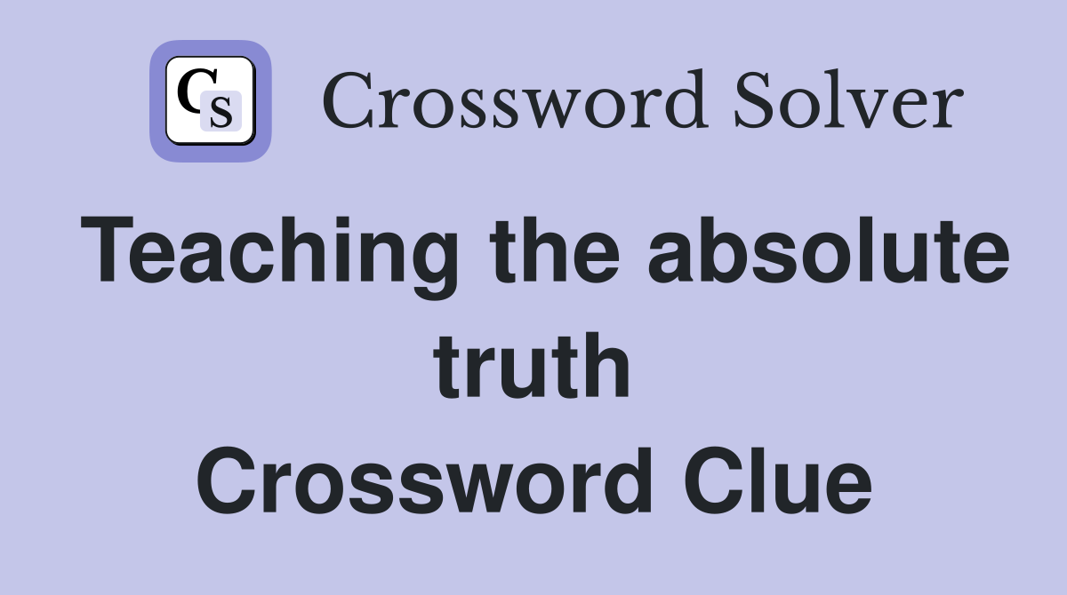 Teaching the absolute truth Crossword Clue