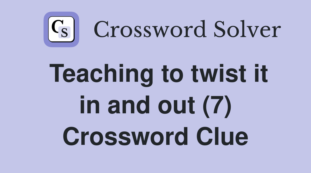 Teaching to twist it in and out (7) Crossword Clue