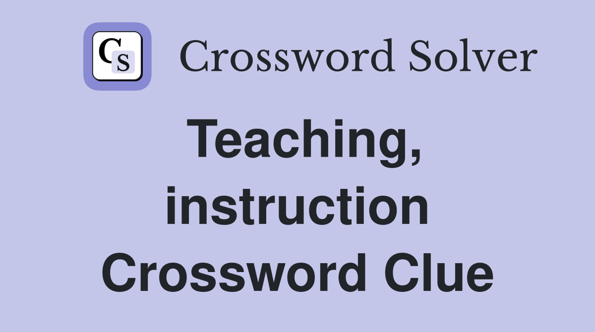 Teaching, instruction Crossword Clue