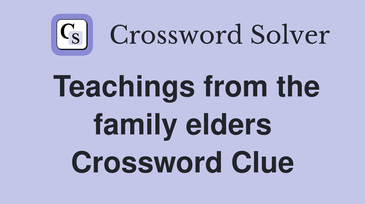 Teachings from the family elders Crossword Clue