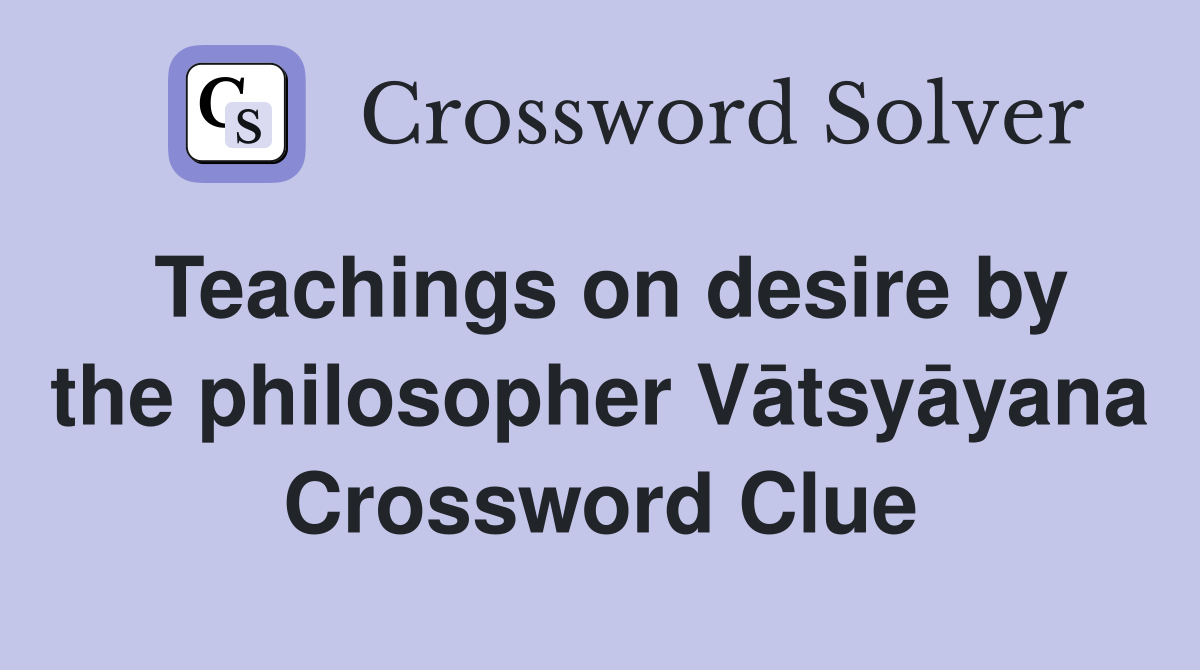 Teachings on desire by the philosopher Vātsyāyana Crossword Clue