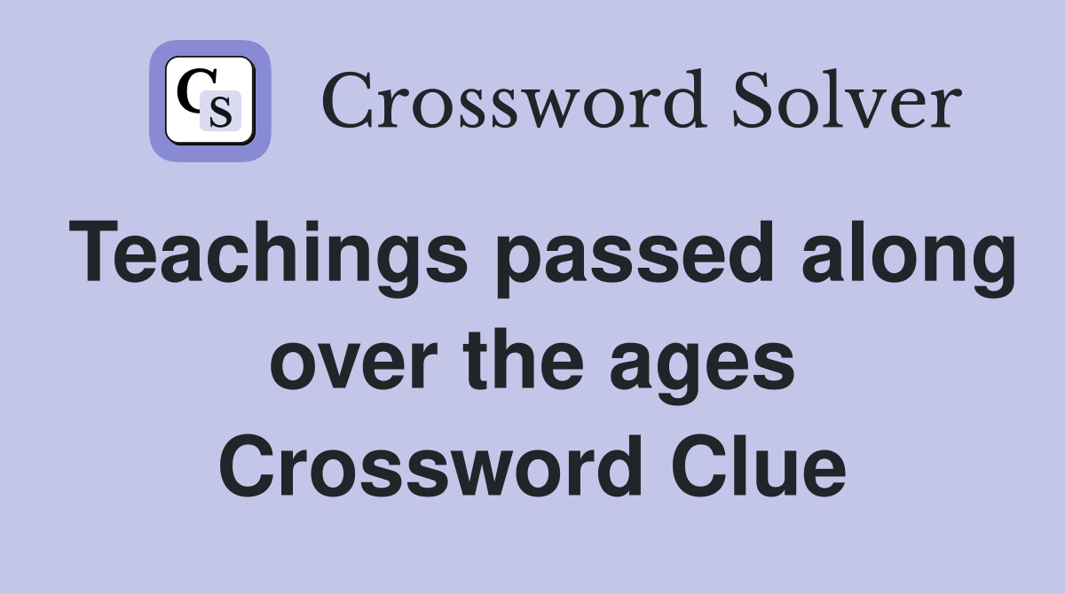 Teachings passed along over the ages Crossword Clue