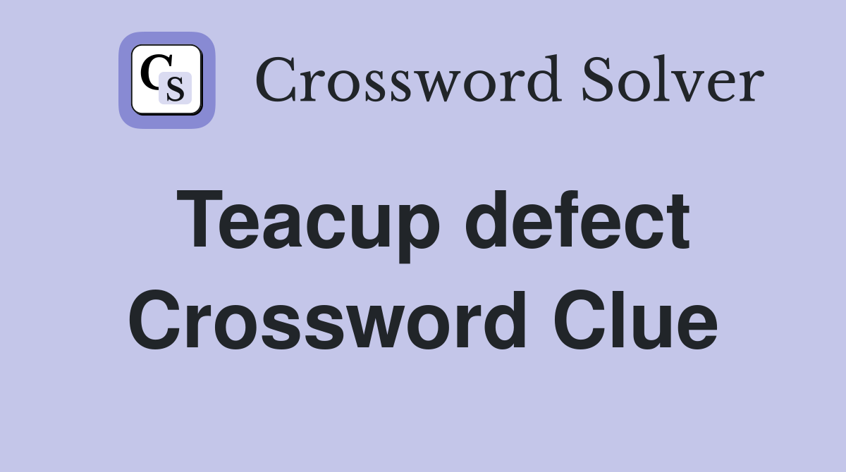 Teacup defect Crossword Clue