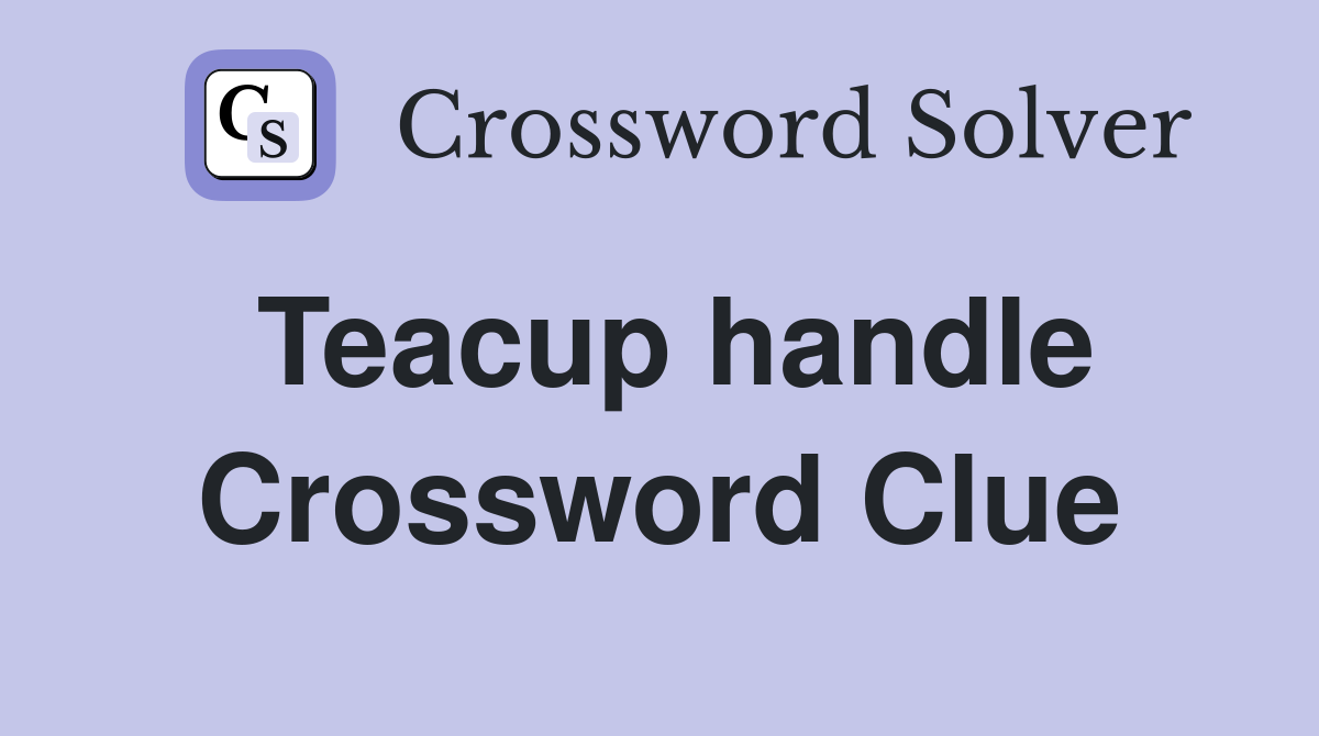 Teacup handle Crossword Clue