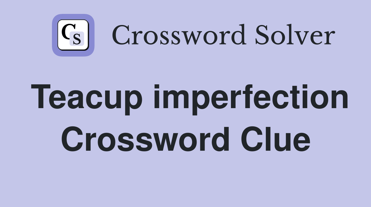 Teacup imperfection Crossword Clue