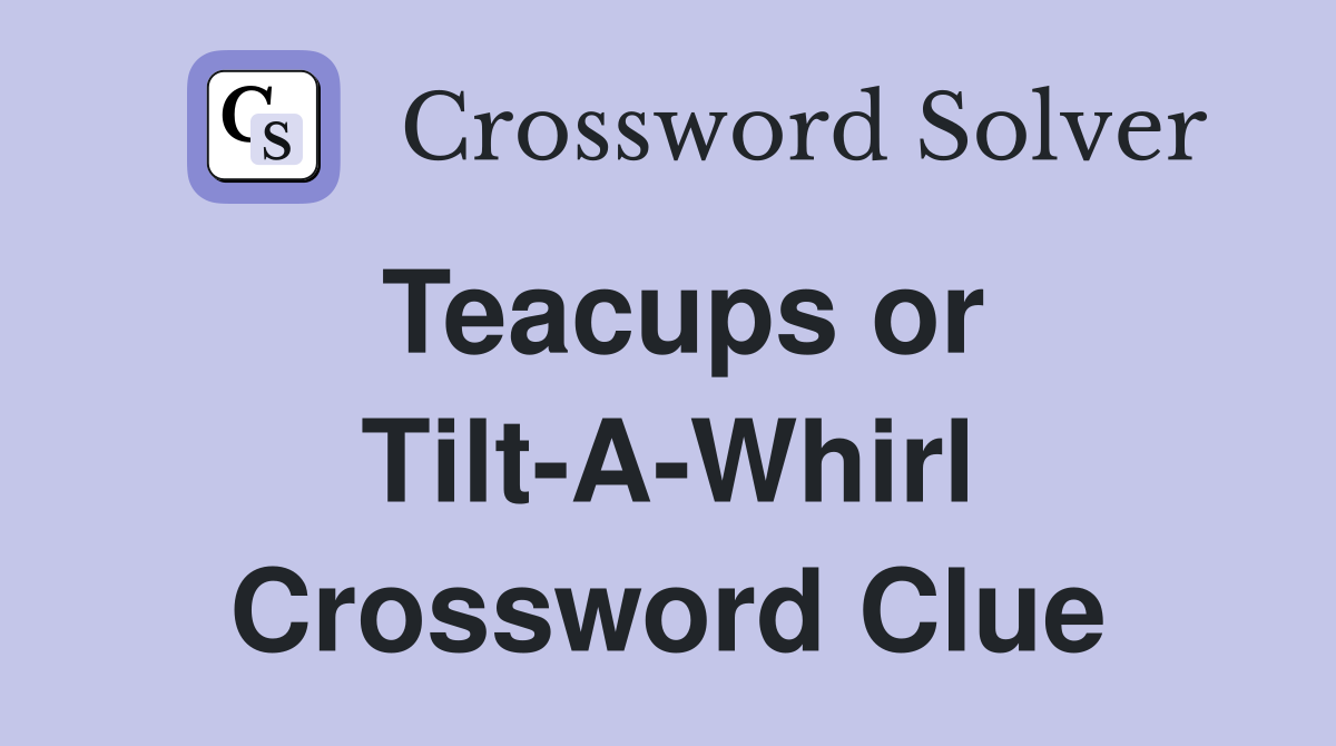 Teacups or Tilt-A-Whirl Crossword Clue