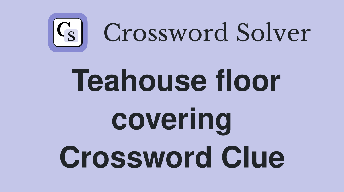 Teahouse floor covering Crossword Clue