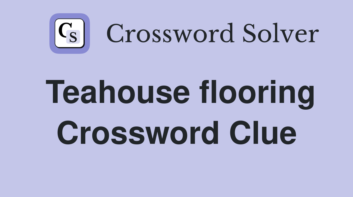 Teahouse flooring Crossword Clue