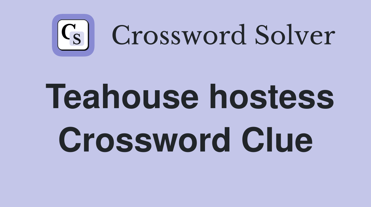 Teahouse hostess Crossword Clue