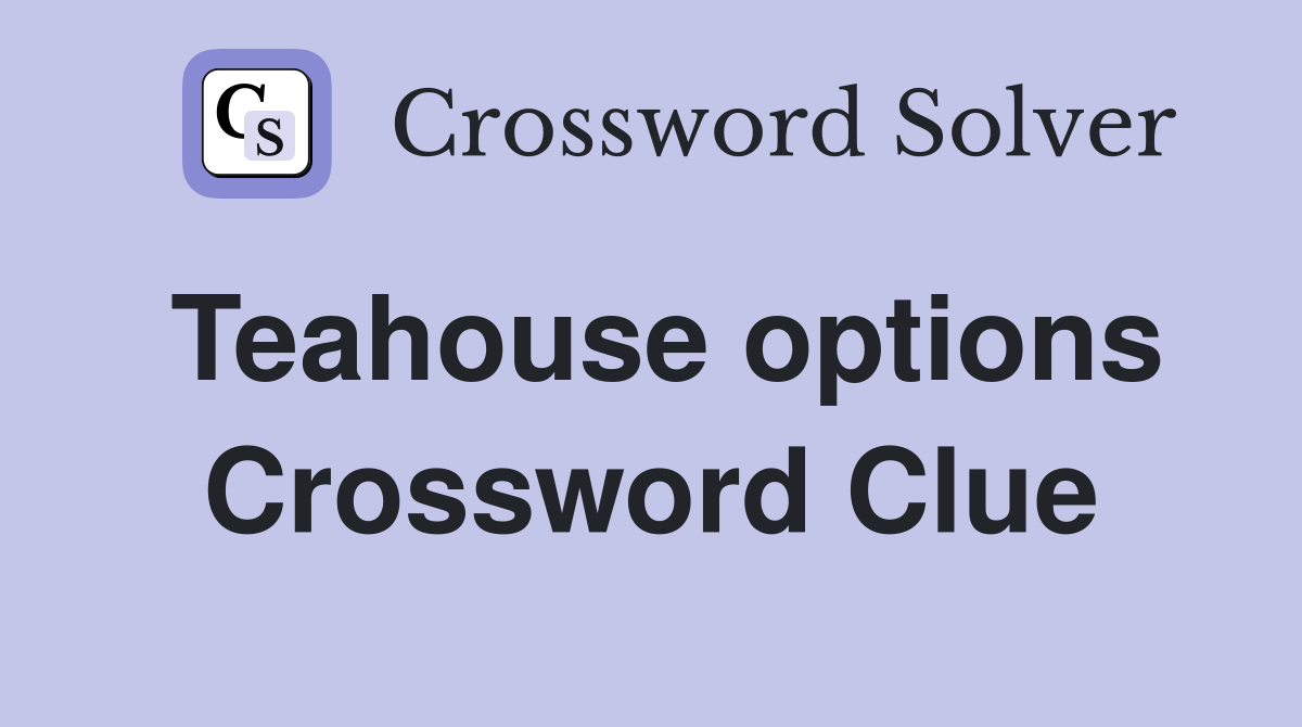 Teahouse options Crossword Clue