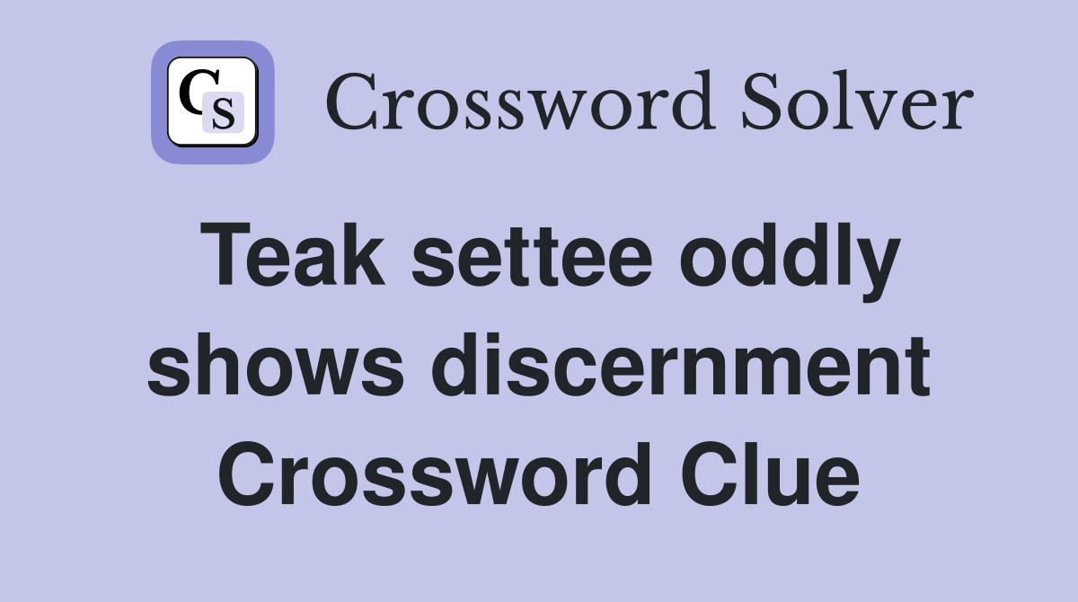 Teak settee oddly shows discernment Crossword Clue