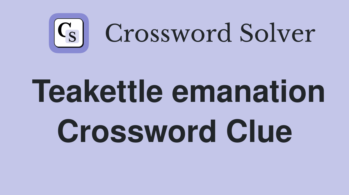 Teakettle emanation Crossword Clue