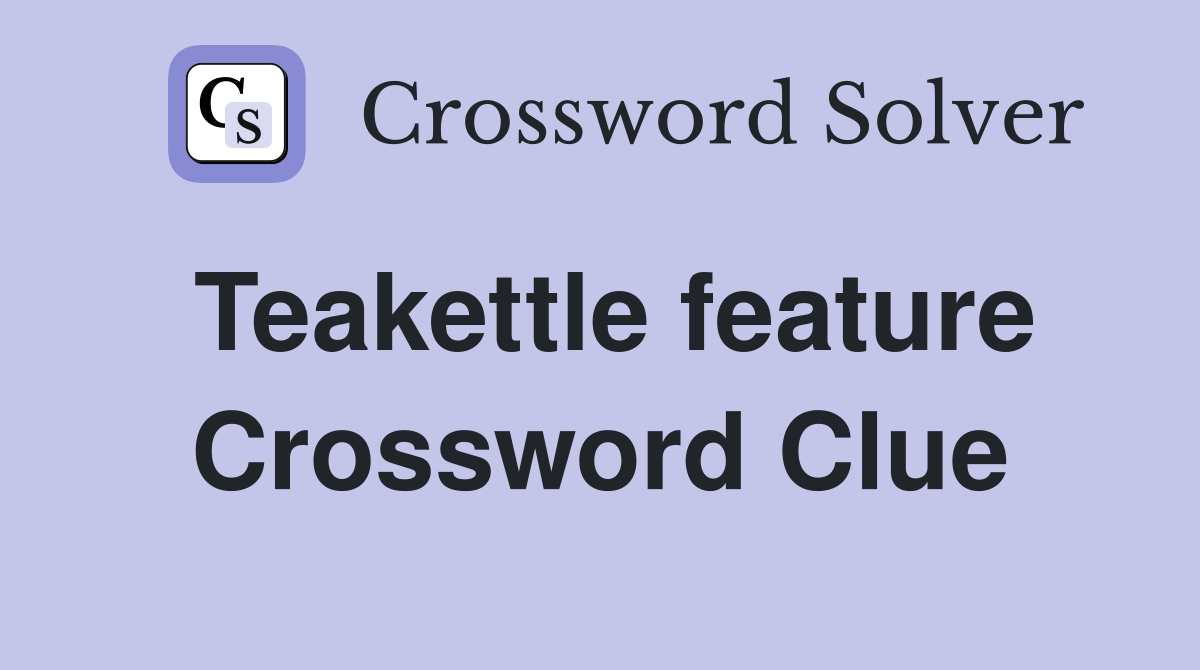 Teakettle feature Crossword Clue