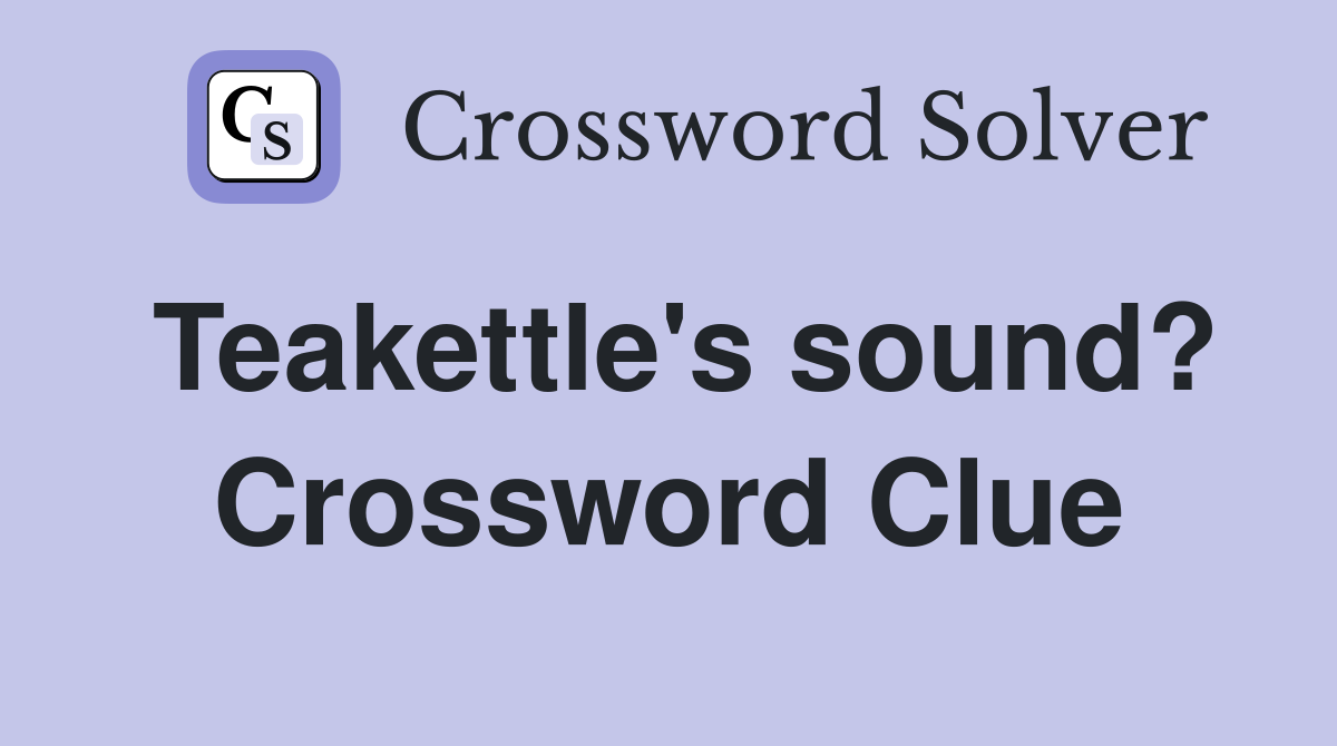 Teakettle's sound? Crossword Clue