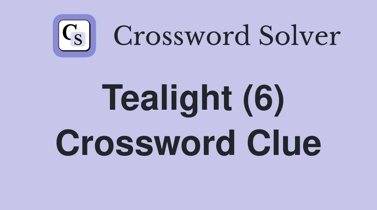 Tealight (6) Crossword Clue