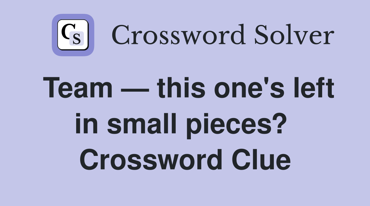 Team — this one's left in small pieces?  Crossword Clue