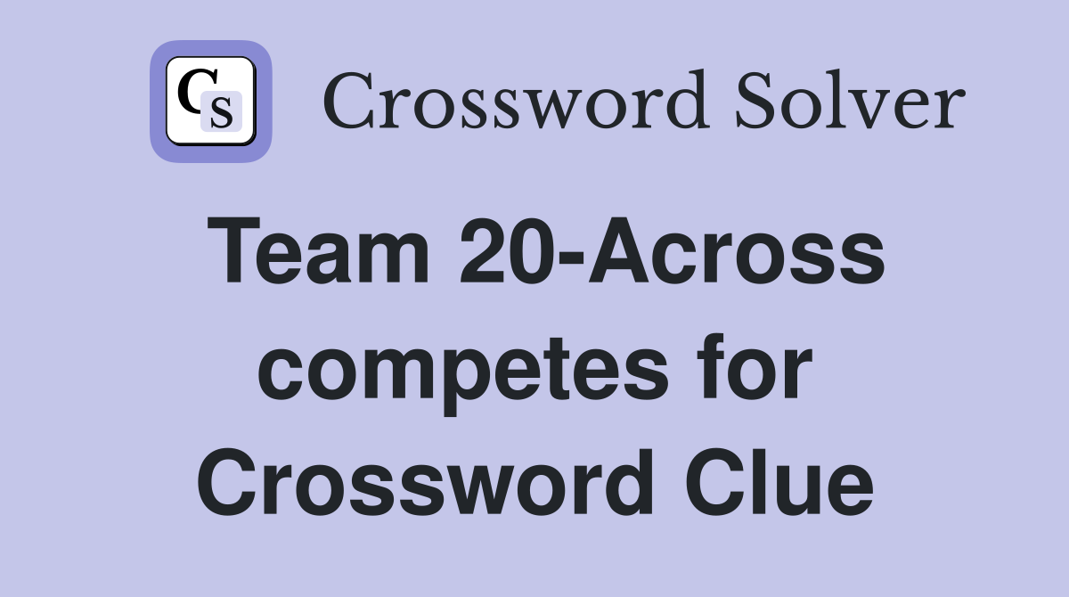 Team 20-Across competes for Crossword Clue