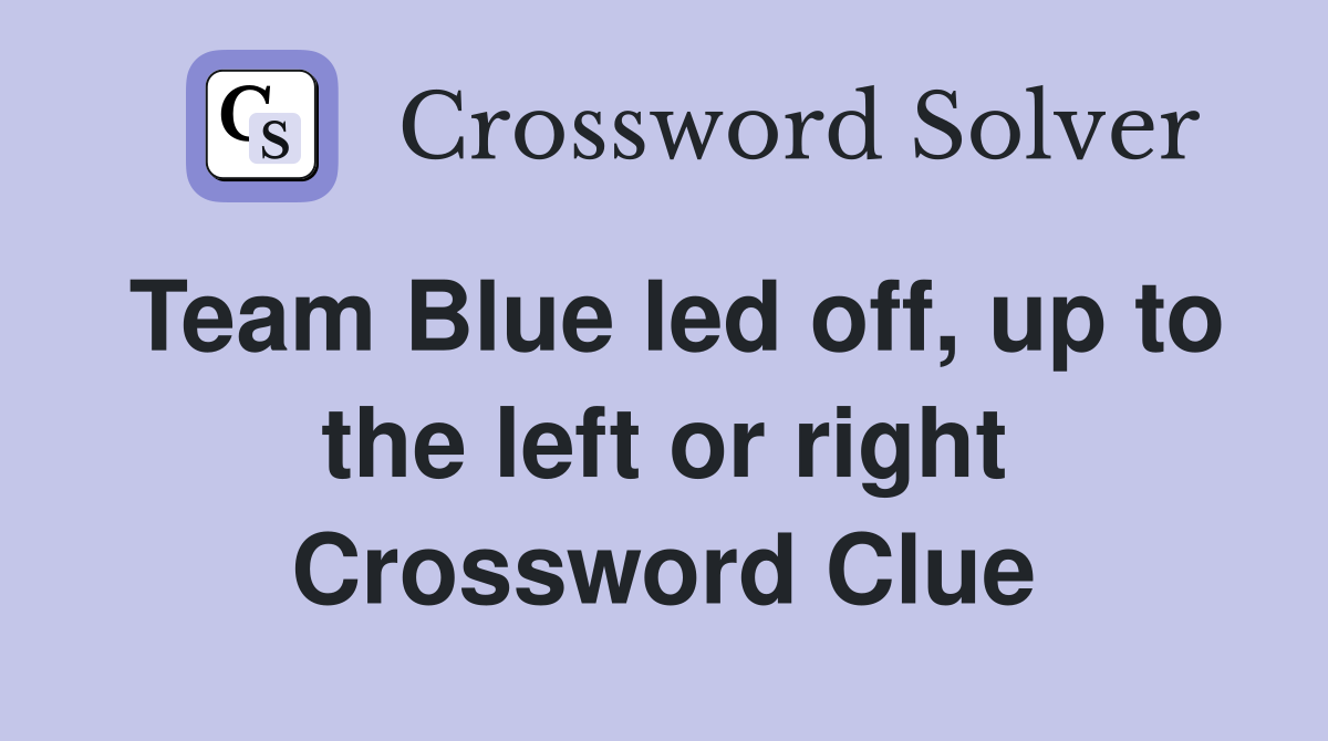 Team Blue led off, up to the left or right Crossword Clue