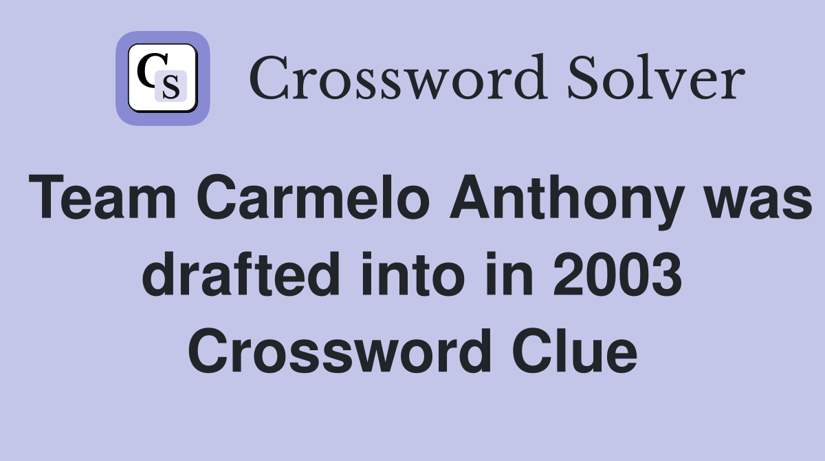 Team Carmelo Anthony was drafted into in 2003 Crossword Clue