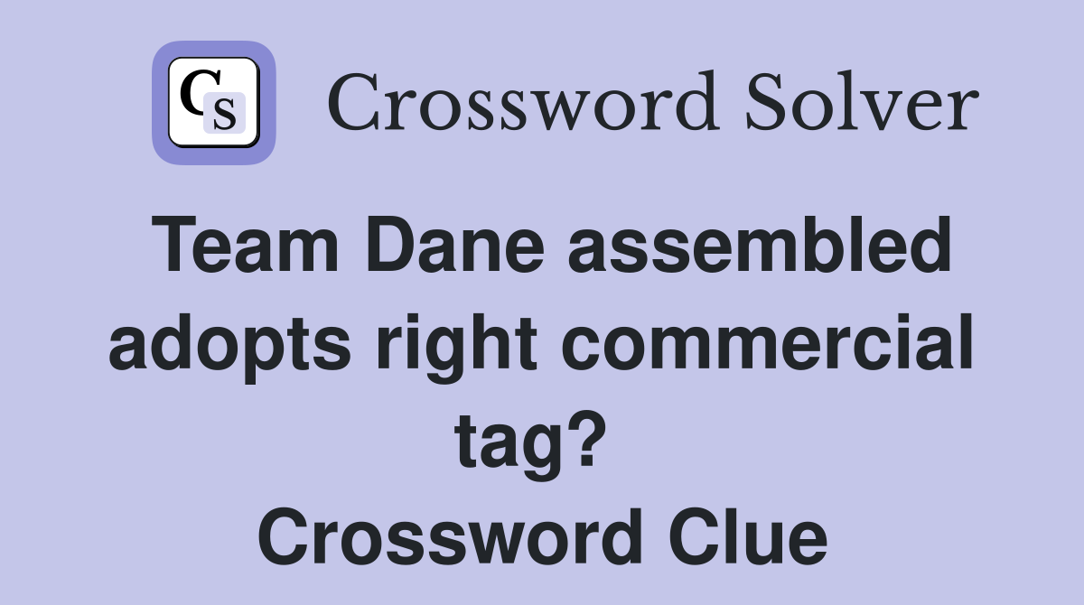 Team Dane assembled adopts right commercial tag?  Crossword Clue