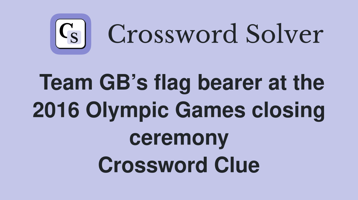 Team GB’s flag bearer at the 2016 Olympic Games closing ceremony Crossword Clue