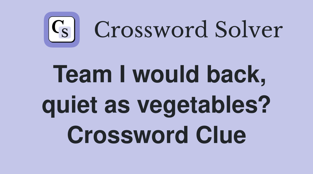 Team I would back, quiet as vegetables? Crossword Clue