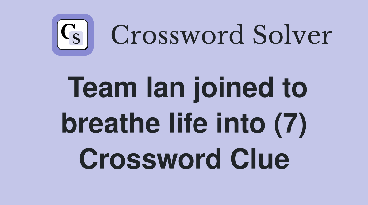 Team Ian joined to breathe life into (7) Crossword Clue