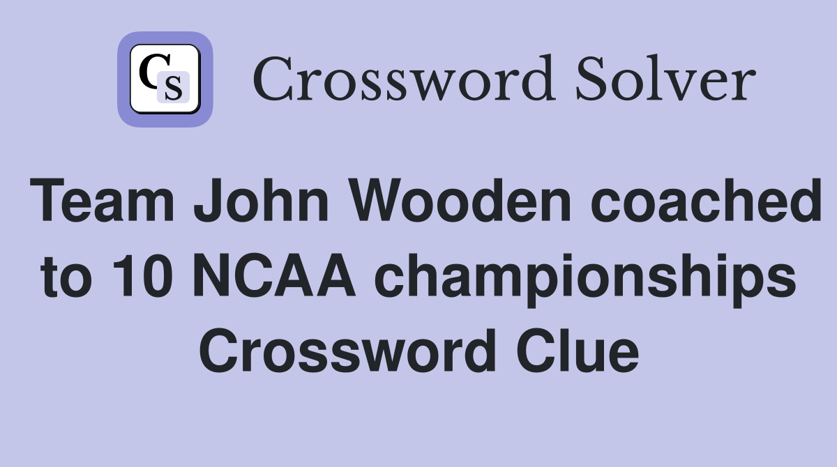 Team John Wooden coached to 10 NCAA championships Crossword Clue