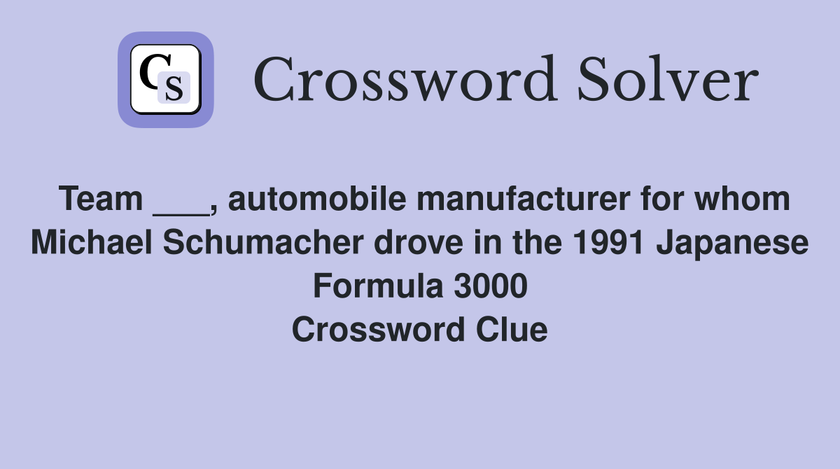 Team ___, automobile manufacturer for whom Michael Schumacher drove in the 1991 Japanese Formula 3000 Crossword Clue