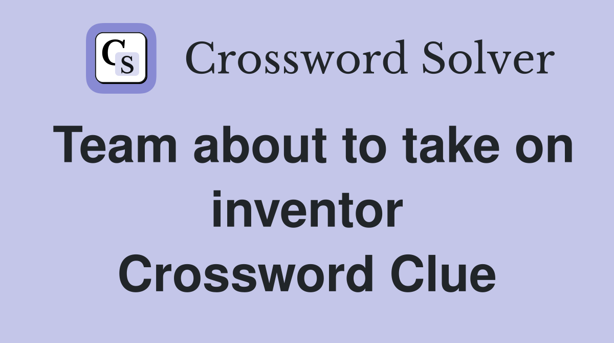 Team about to take on inventor Crossword Clue