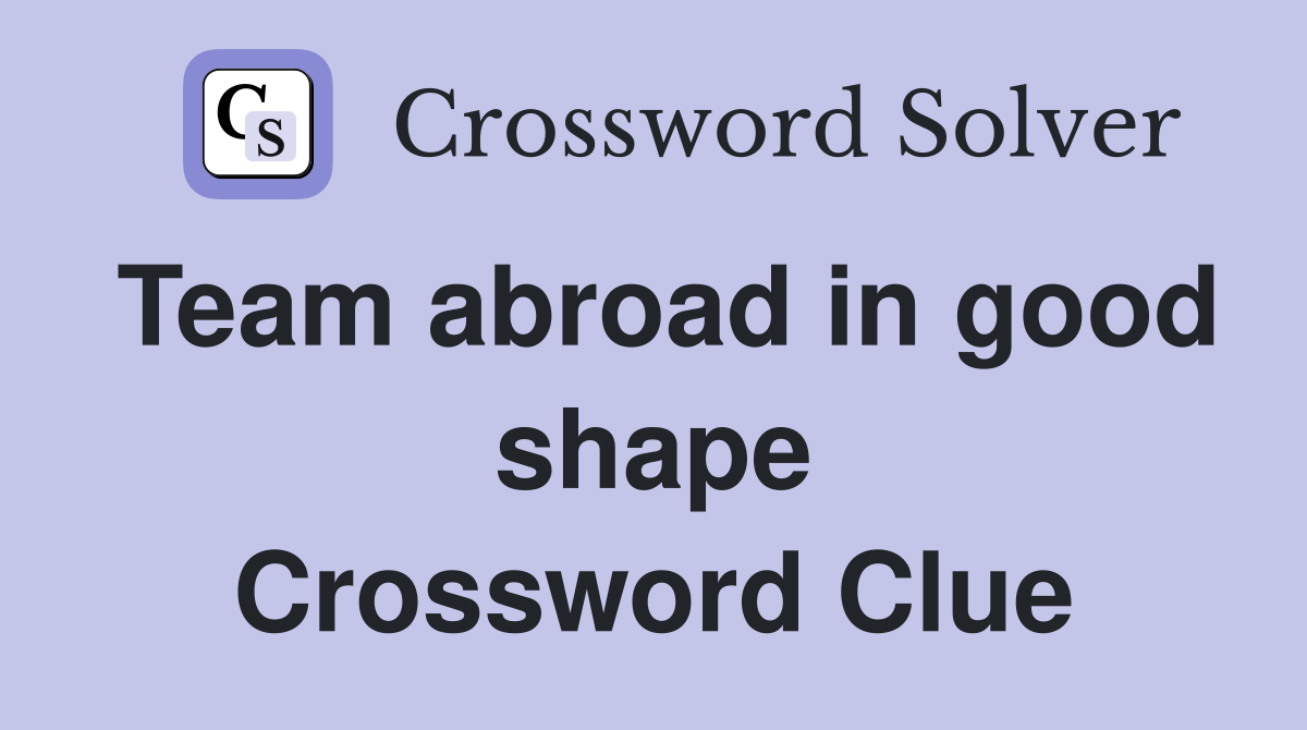 Team abroad in good shape Crossword Clue