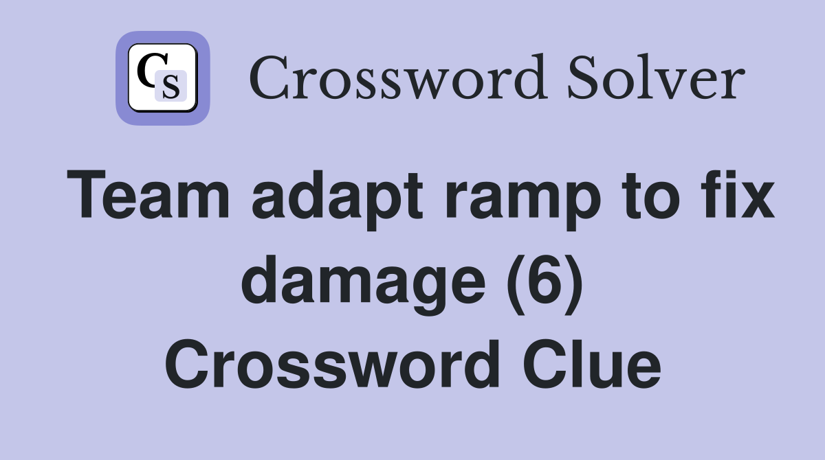 Team adapt ramp to fix damage (6) Crossword Clue