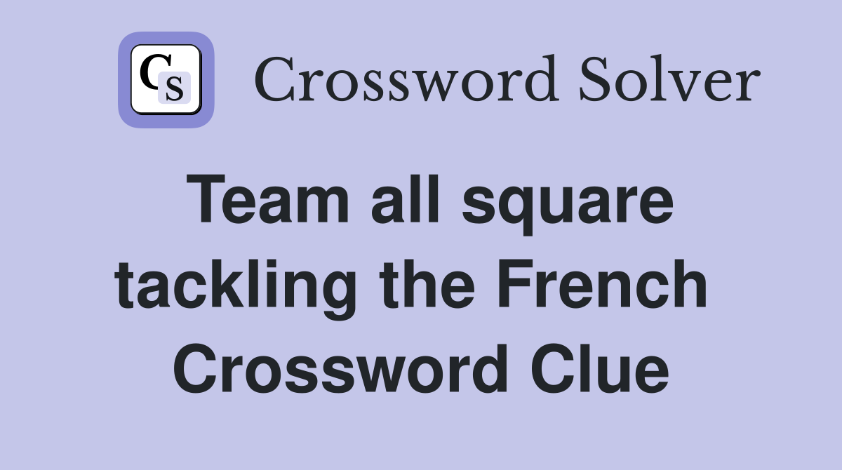 Team all square tackling the French  Crossword Clue