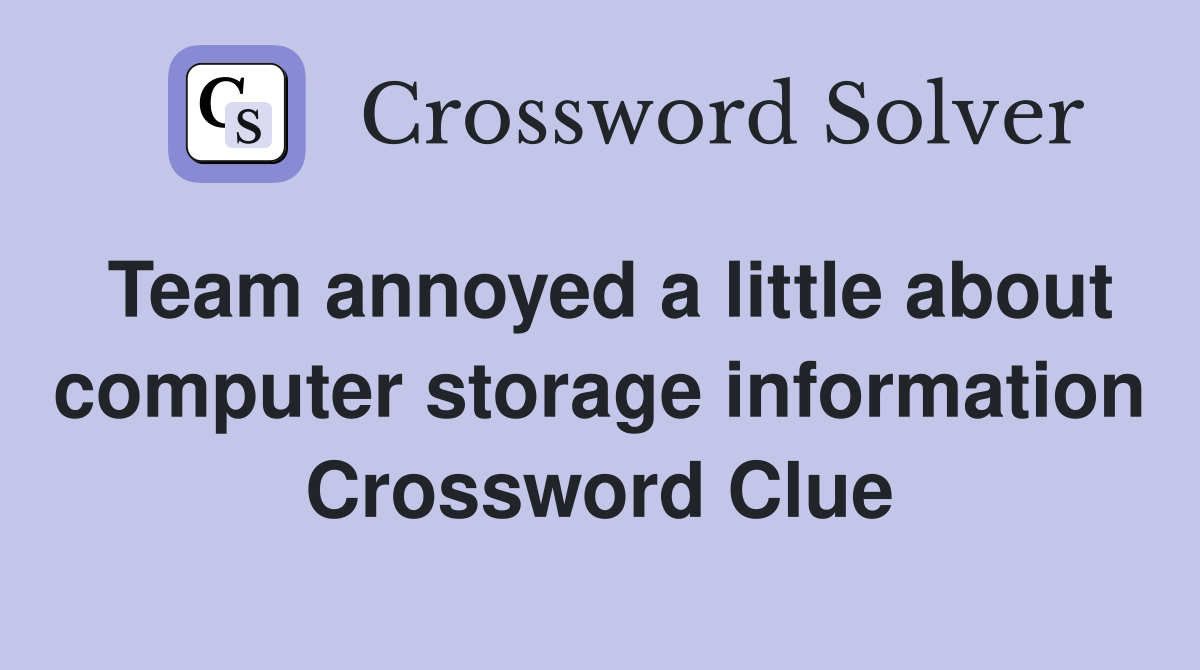 Team annoyed a little about computer storage information Crossword Clue