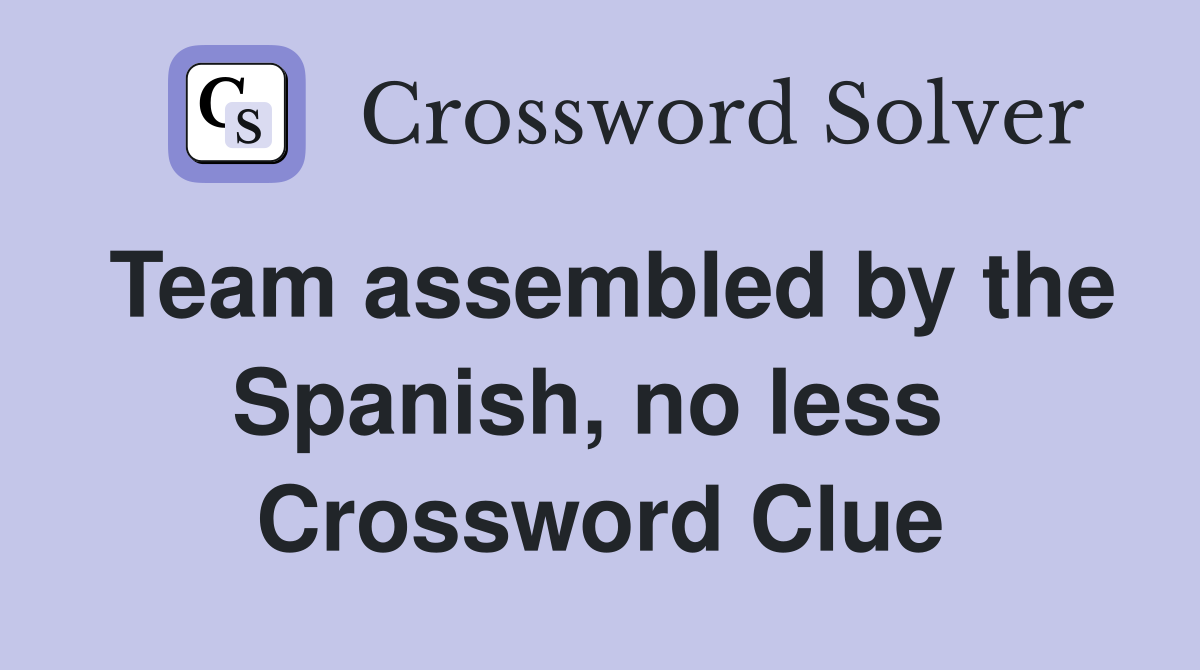 Team assembled by the Spanish, no less  Crossword Clue