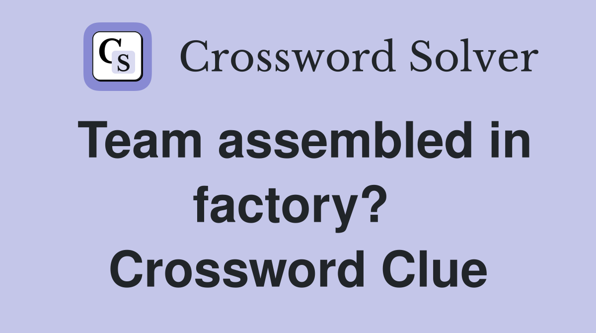 Team assembled in factory?  Crossword Clue