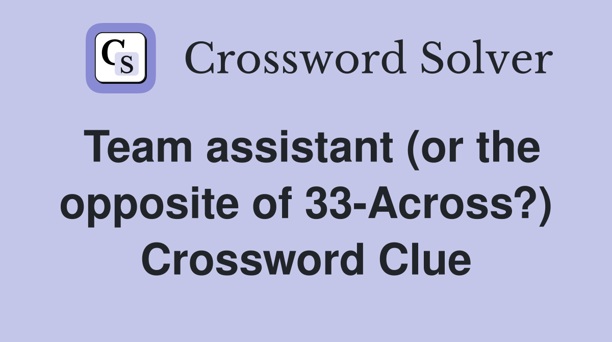 Team assistant (or the opposite of 33-Across?) Crossword Clue
