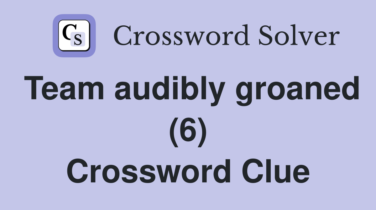 Team audibly groaned (6) Crossword Clue