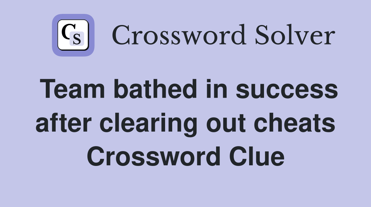 Team bathed in success after clearing out cheats Crossword Clue