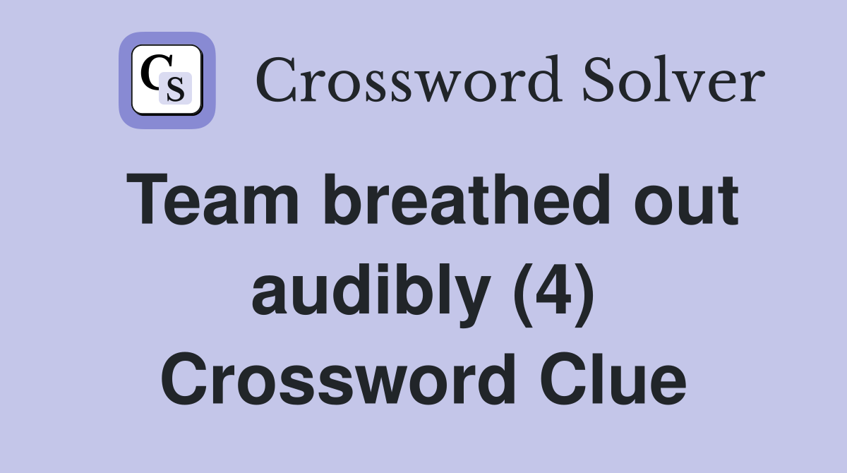 Team breathed out audibly (4) Crossword Clue