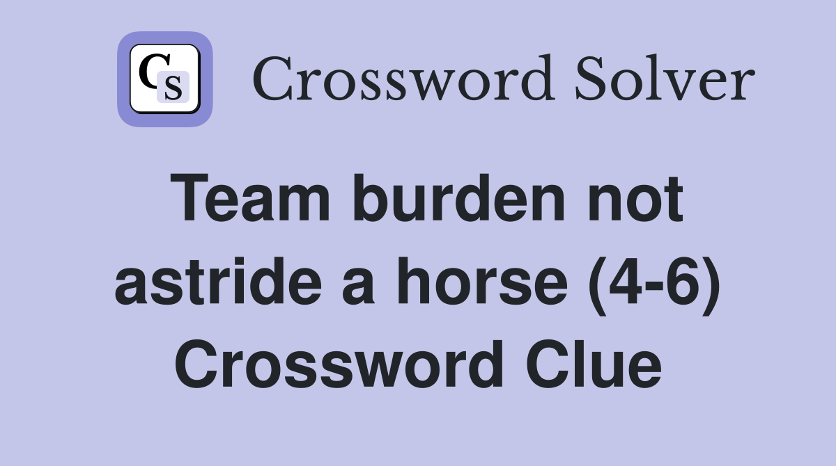 Team burden not astride a horse (4-6) Crossword Clue