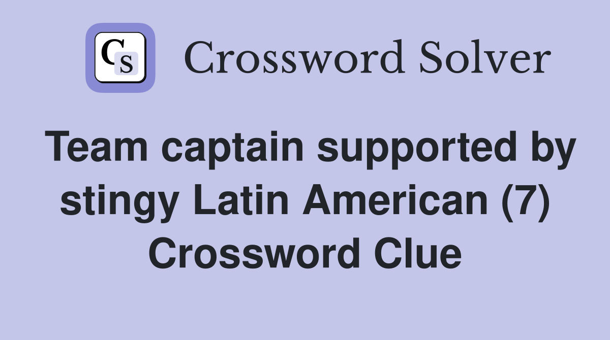 Team captain supported by stingy Latin American (7) Crossword Clue