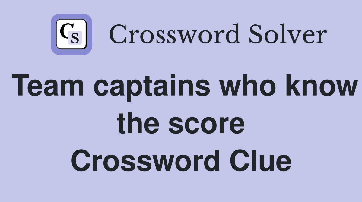Team captains who know the score Crossword Clue