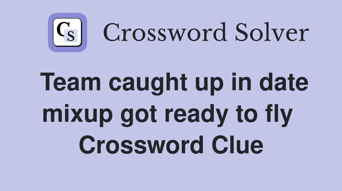Team caught up in date mixup got ready to fly  Crossword Clue