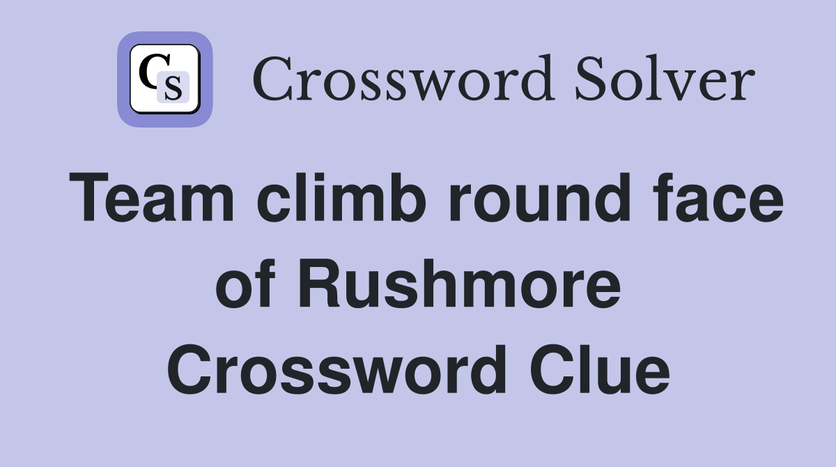 Team climb round face of Rushmore Crossword Clue