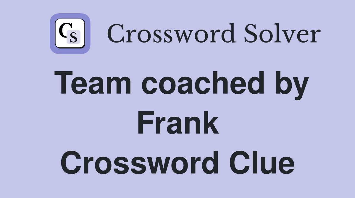 Team coached by Frank Crossword Clue