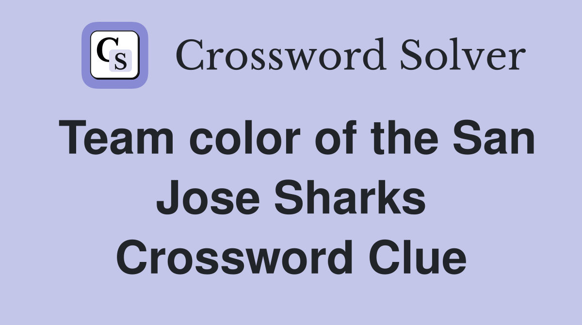 Team color of the San Jose Sharks Crossword Clue
