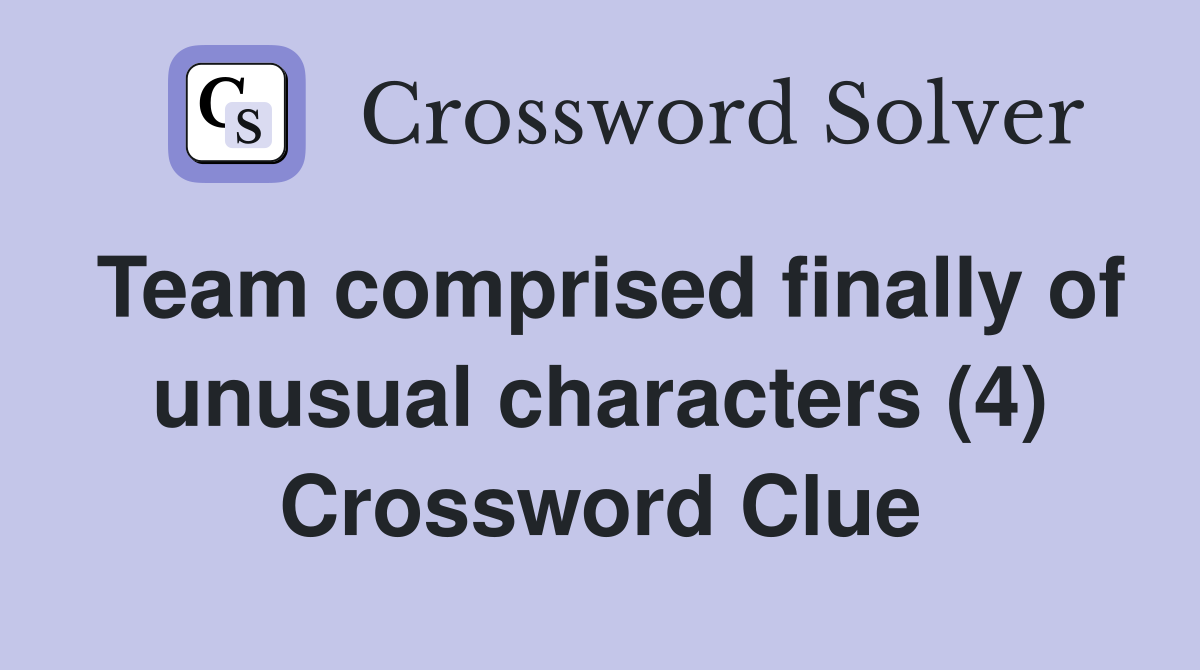 Team comprised finally of unusual characters (4) Crossword Clue