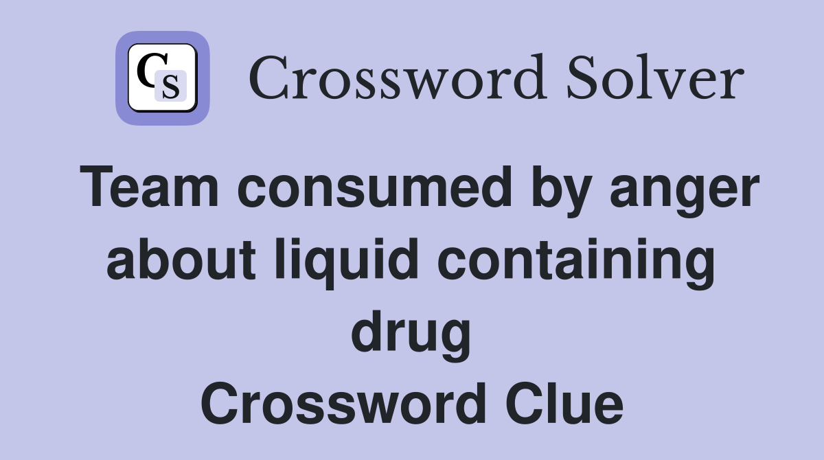 Team consumed by anger about liquid containing drug Crossword Clue