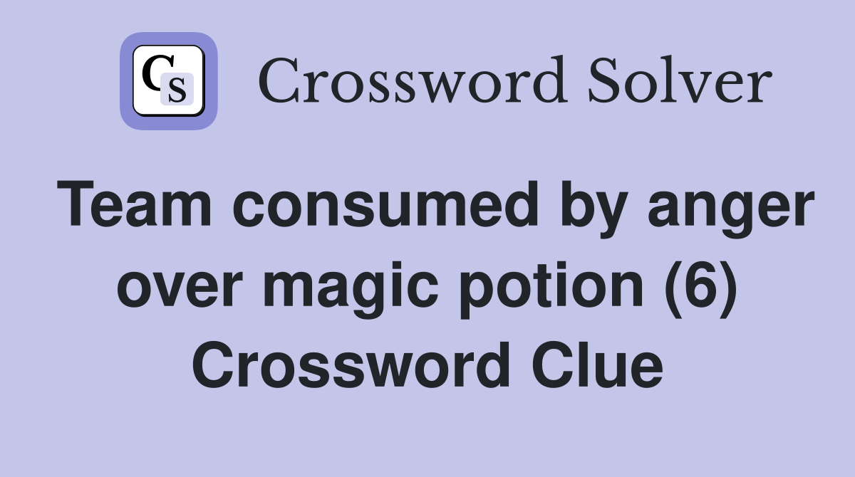 Team consumed by anger over magic potion (6) Crossword Clue